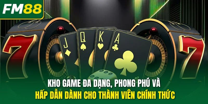 Kho game đa dạng, phong phú và hấp dẫn dành cho thành viên chính thức